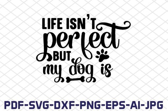 Life Isn’t Perfect But My Dog Is SVG Cut
